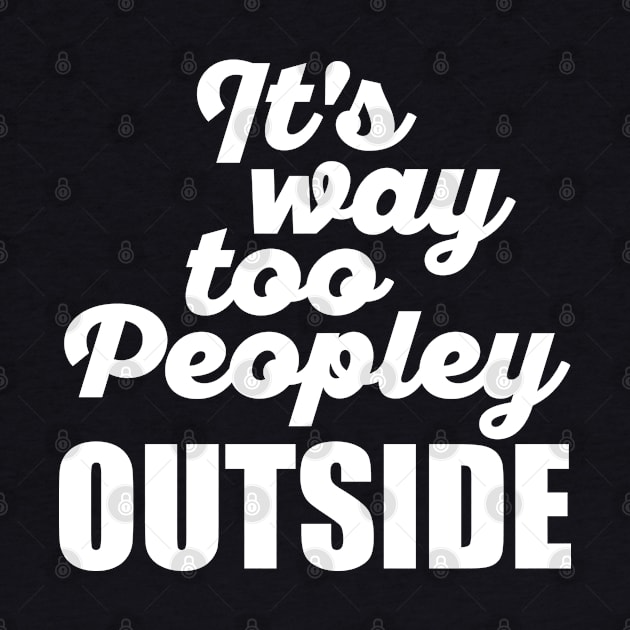 It's Way Too Peopley Outside (White) by DetourShirts